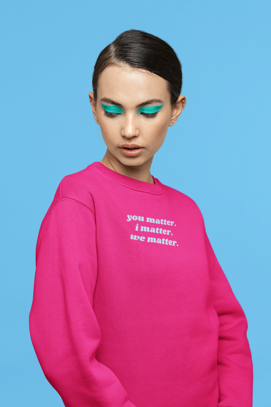 You Matter I Matter We Matter Sweatshirt in Peony