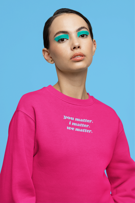 You Matter I Matter We Matter Sweatshirt in Peony